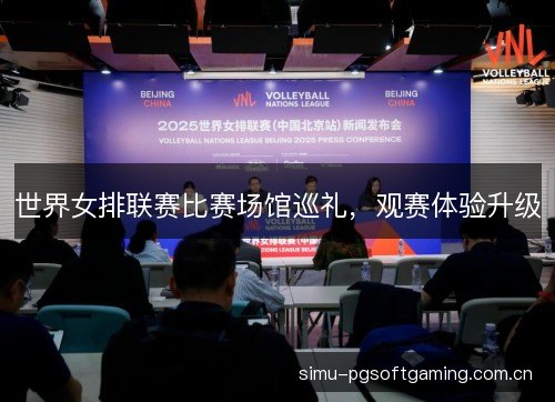 世界女排联赛比赛场馆巡礼，观赛体验升级